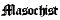 Masochist