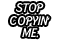 Bitch, stop copyin
