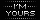 || Y O U R S ||