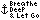 Breathe Deep and Let Go