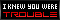 Youre Trouble